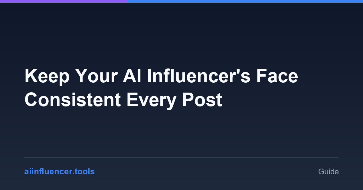 Keep Your AI Influencer's Face Consistent Every Post