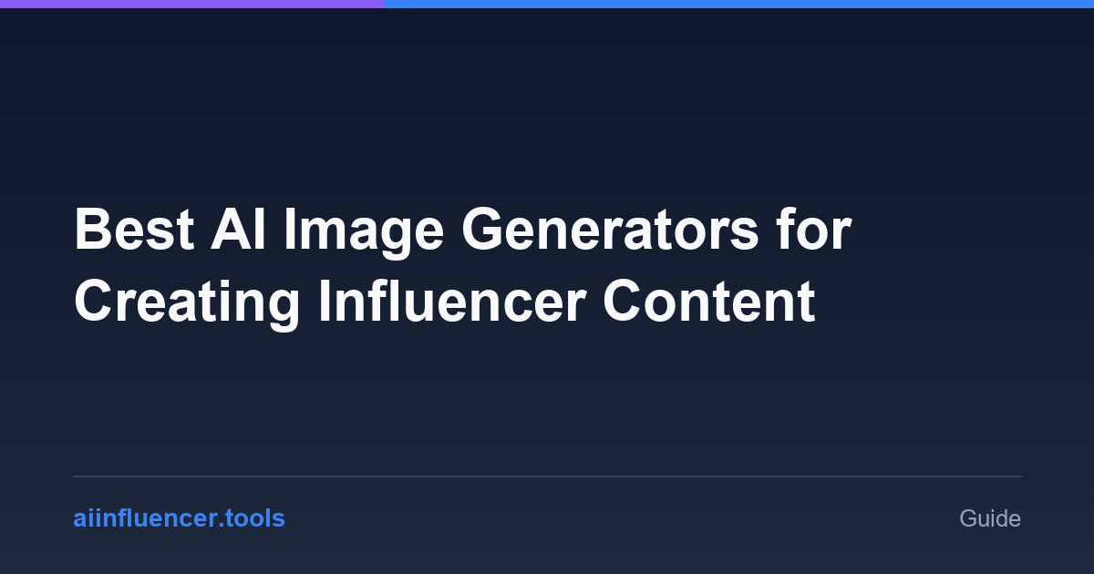 Best AI Image Generators for Creating Influencer Content