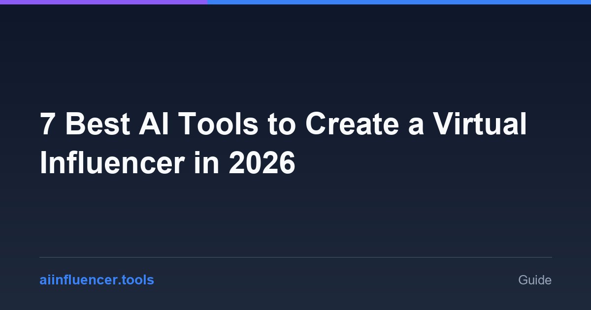 7 Best AI Tools to Create a Virtual Influencer in 2026