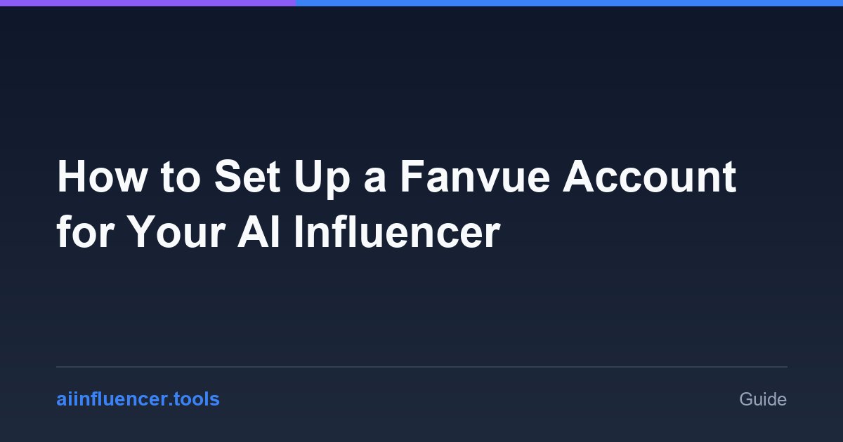 How to Set Up a Fanvue Account for Your AI Influencer