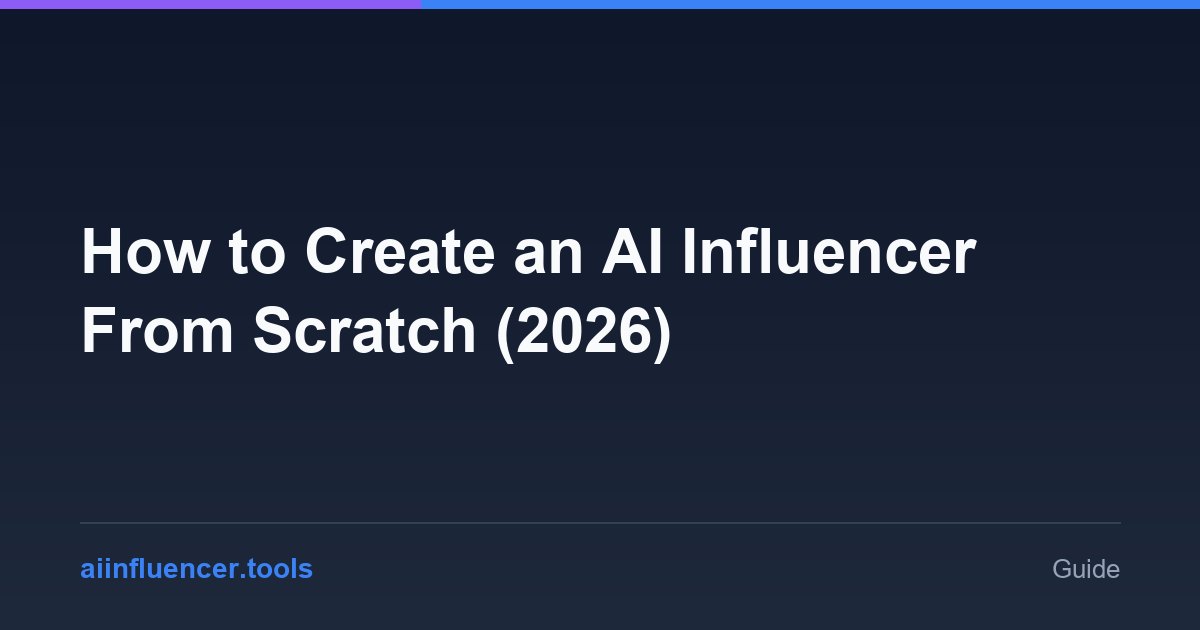 How to Create an AI Influencer From Scratch (2026)