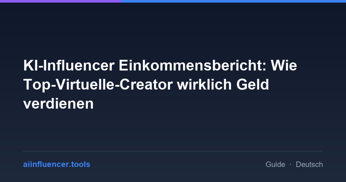 KI-Influencer Einkommensbericht: Wie Top-Virtuelle-Creator wirklich Geld verdienen