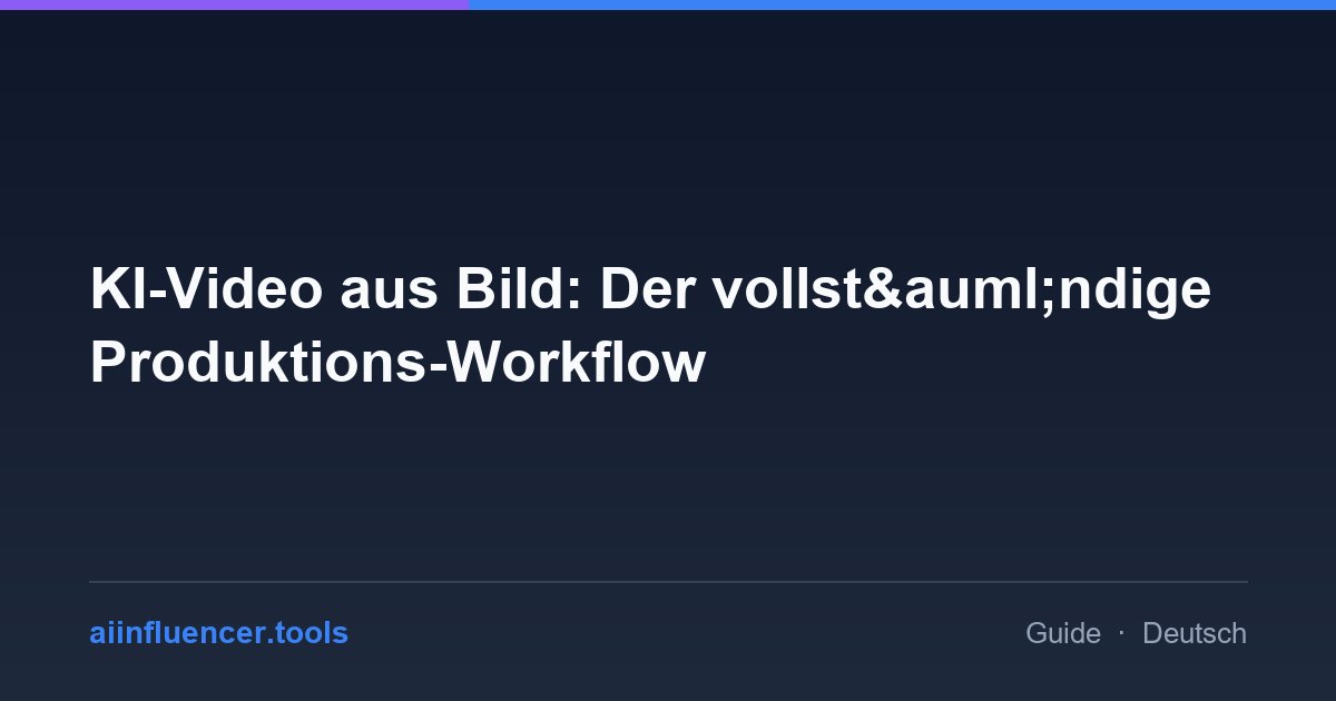 KI-Video aus Bild: Der vollst&auml;ndige Produktions-Workflow