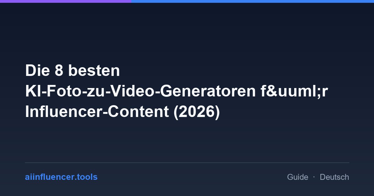 Die 8 besten KI-Foto-zu-Video-Generatoren f&uuml;r Influencer-Content (2026)