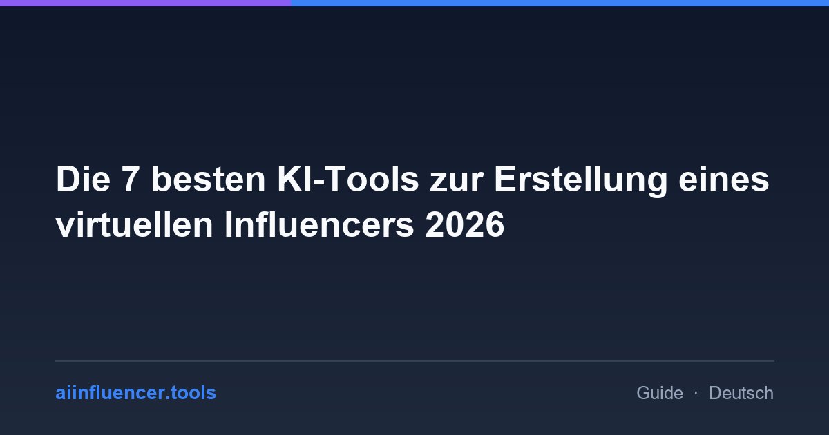 Die 7 besten KI-Tools zur Erstellung eines virtuellen Influencers 2026