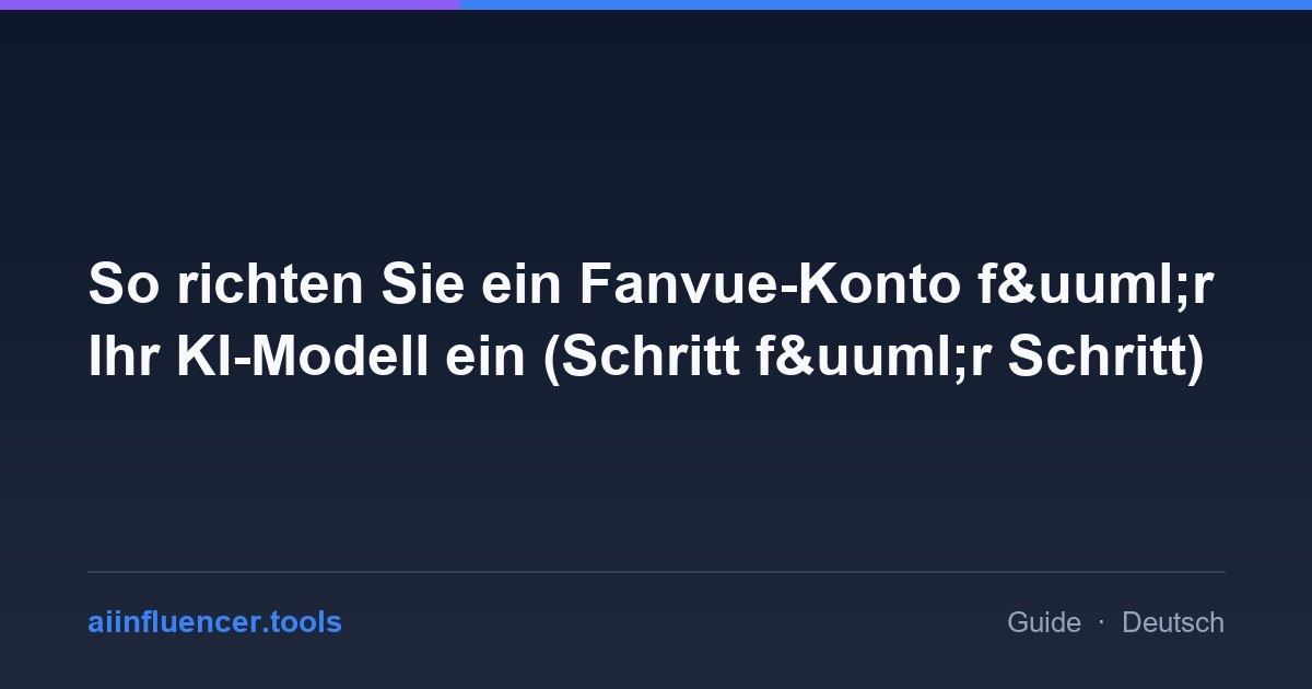 So richten Sie ein Fanvue-Konto f&uuml;r Ihr KI-Modell ein (Schritt f&uuml;r Schritt)