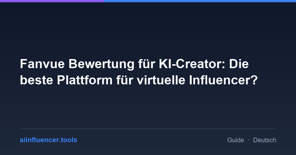 Fanvue Bewertung für KI-Creator: Die beste Plattform für virtuelle Influencer?