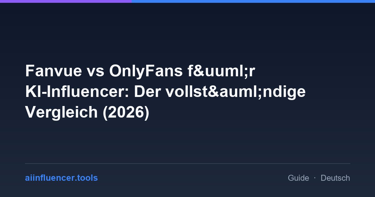 Fanvue vs OnlyFans f&uuml;r KI-Influencer: Der vollst&auml;ndige Vergleich (2026)
