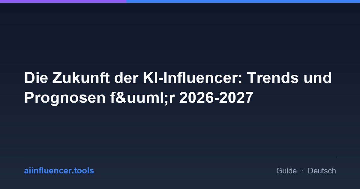 Die Zukunft der KI-Influencer: Trends und Prognosen f&uuml;r 2026-2027