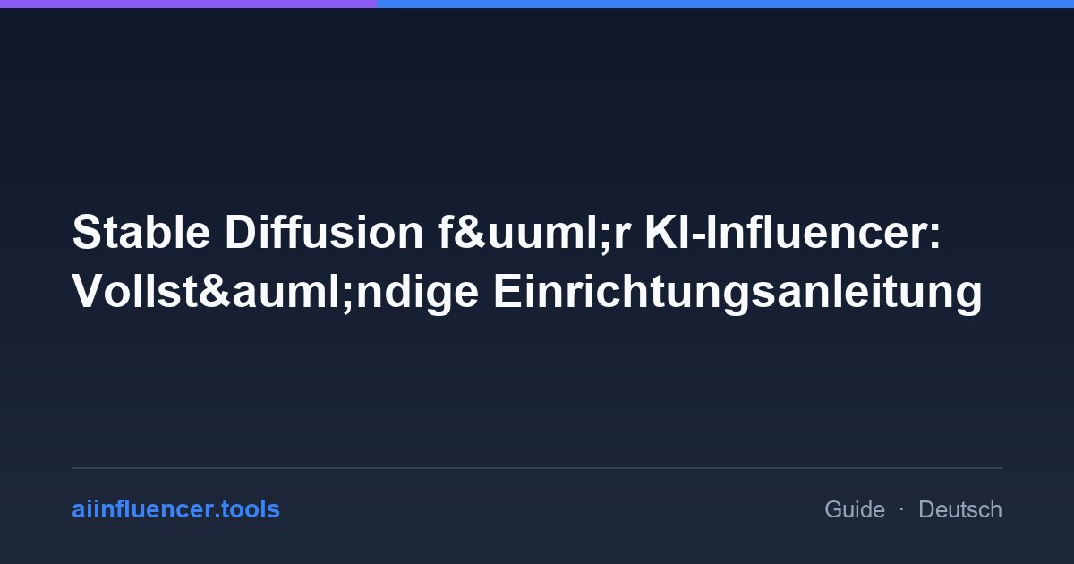 Stable Diffusion f&uuml;r KI-Influencer: Vollst&auml;ndige Einrichtungsanleitung