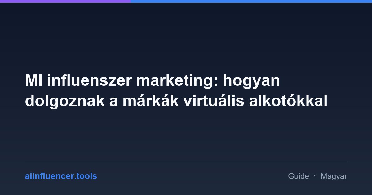 MI influenszer marketing: hogyan dolgoznak a márkák virtuális alkotókkal