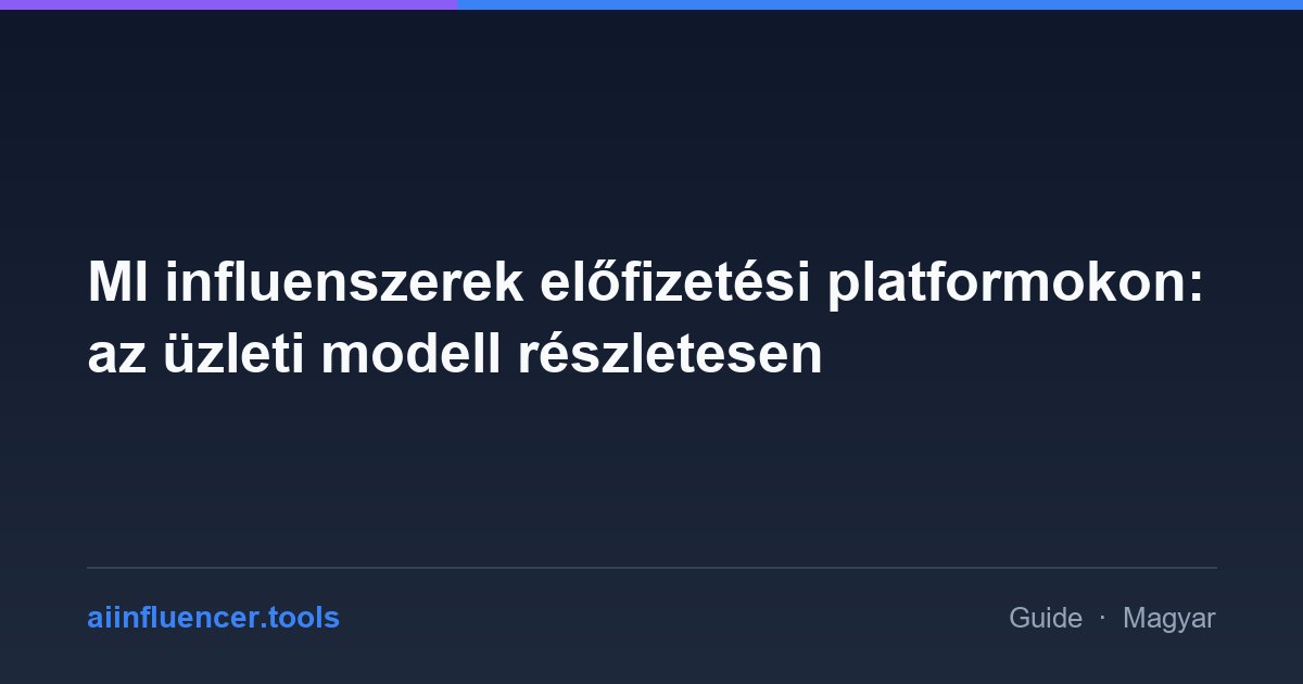 MI influenszerek előfizetési platformokon: az üzleti modell részletesen