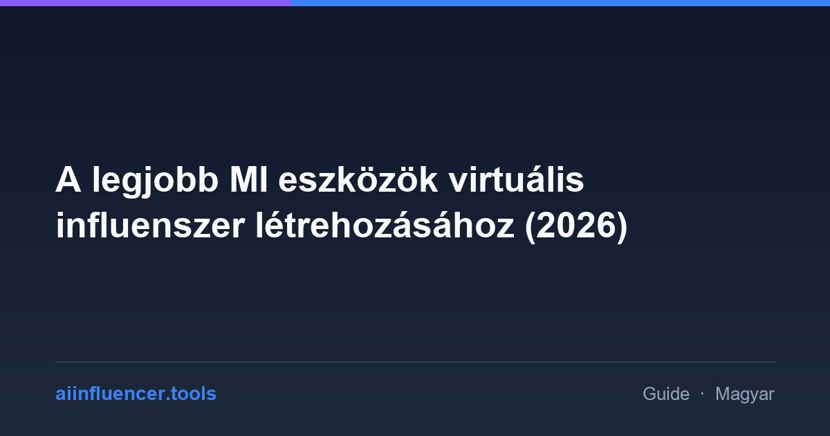 A legjobb MI eszközök virtuális influenszer létrehozásához (2026)