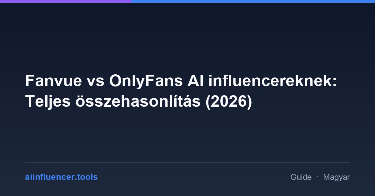 Fanvue vs OnlyFans AI influencereknek: Teljes összehasonlítás (2026)