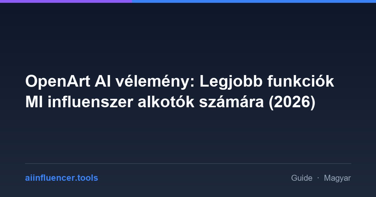 OpenArt AI vélemény: Legjobb funkciók MI influenszer alkotók számára (2026)
